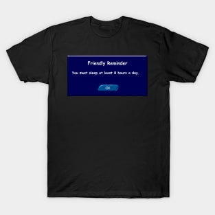 You must sleep at least 8 hours a day. Friendly Reminder. T-Shirt